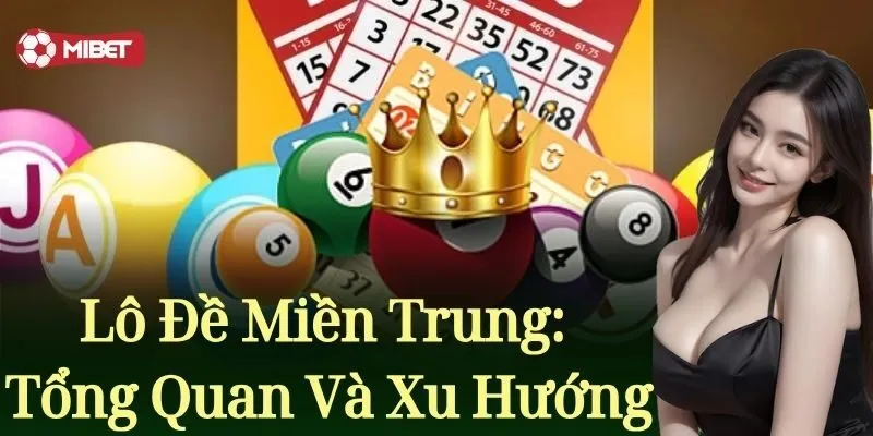 Lô đề miền Trung: Tổng quan và xu hướng